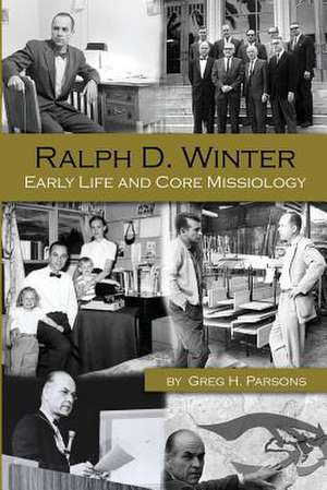 Ralph D. Winter: Early Life and Core Missiology de Greg H. Parsons