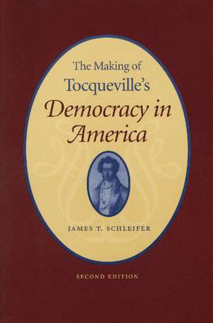 MAKING OF TOCQUEVILLE'S DEMOCRACY IN AMERICA, THE de JAMES T SCHLEIFER