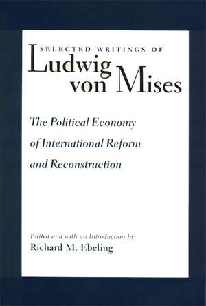 POLITICAL ECONOMY OF INTERNATIONAL REFORM AND RECONSTRUCTION, THE de Ludwig Von Mises