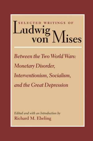 BETWEEN THE TWO WORLD WARS: MONETARY DISORDER, INTERVENTIONISM, SOCIALISM, AND THE GREAT DEPRESSION de Ludwig Von Mises