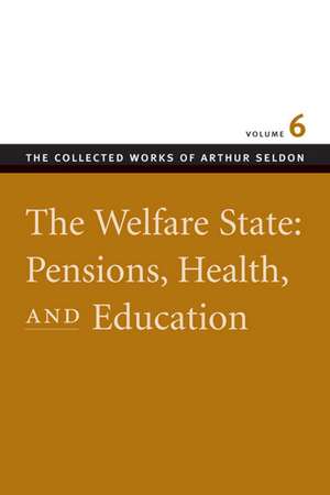 WELFARE STATE: PENSIONS, HEALTH, AND EDUCATION VOL 6, THE de ARTHUR SELDON