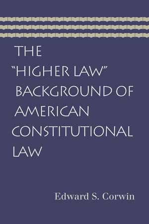 "HIGHER LAW" BACKGROUND OF AMERICAN CONSTITUTIONAL LAW, THE de EDWARD S CORWIN