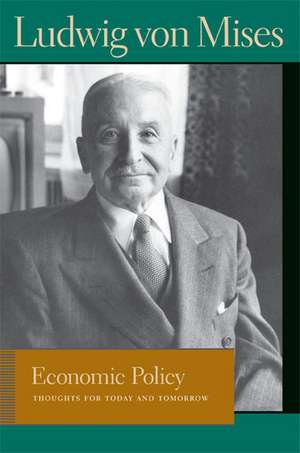 ECONOMIC POLICY: Thoughts for Today and Tomorrow de Ludwig Von Mises