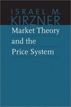 Market Theory and the Price System: The Collected Works of Israel M. Kirzner de ISRAEL KIRZNER