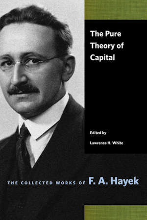 The Pure Theory of Capital: Of Happiness and Good Government de F.A. Hayek