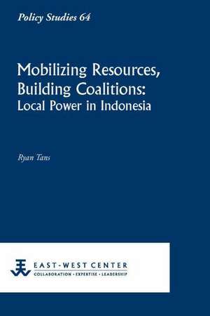 Mobilizing Resources, Building Coalitions: Local Power in Indonesia de Ryan Tans