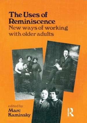 The Uses of Reminiscence: New Ways of Working With Older Adults de Mark Kaminsky