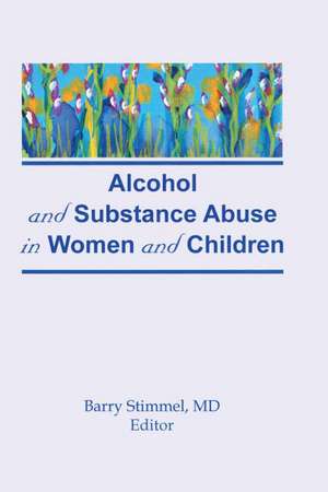 Alcohol and Substance Abuse in Women and Children de Barry Stimmel