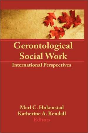 Gerontological Social Work: International Perspectives de Merl C Hokenstad, Jr