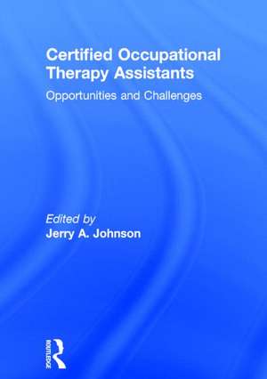 Certified Occupational Therapy Assistants: Opportunities and Challenges de Jerry A. Johnson