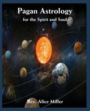 Pagan Astrology for the Spirit and Soul de Alice Miller