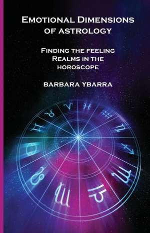 Emotional Dimensions of Astrology de Barbara Ybarra