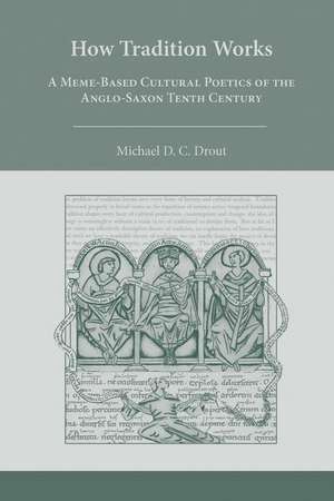 How Tradition Works: A MemeBased Cultural Poetics of the AngloSaxon Tenth Century de Michael D. C. Drout