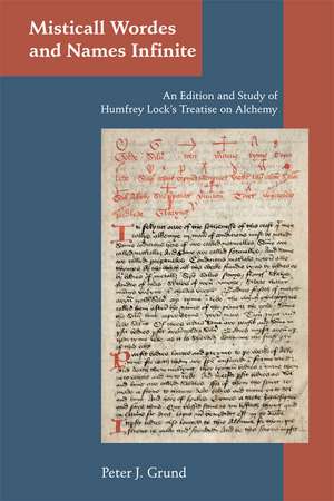 Misticall Wordes and Names Infinite: An Edition and Study of Humfrey Lock's Treatise on Alchemy de Peter J. Grund