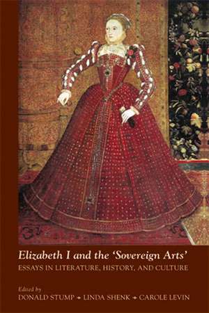 Elizabeth I and the ‘Sovereign Arts’: Essays in Literature, History, and Culture de Donald Stump