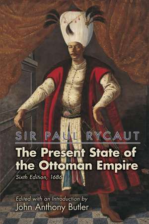 Sir Paul Rycaut: The Present State of the Ottoman Empire, Sixth Edition (1686) de John Anthony Butler