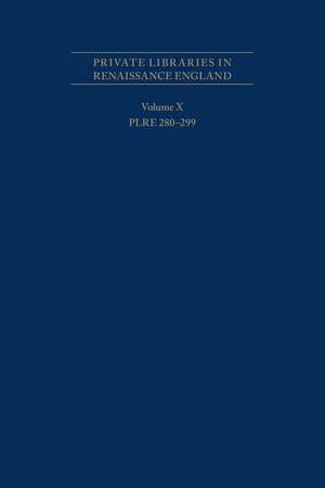 Private Libraries in Renaissance England: A Collection and Catalogue of Tudor and Early Stuart Book-Lists - Volume X PLRE 280–299 de Joseph L. Black