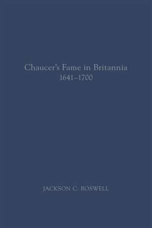 Chaucer’s Fame in Britannia 1641–1700 de Jackson C. Boswell