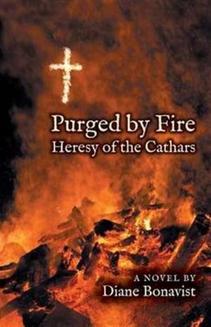 Purged by Fire: Heresy of the Cathars de Diane Bonavist