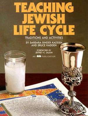 Teaching Jewish Life Cycle: Traditions and Activities de Barbara Binder Kadden