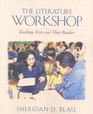 The Literature Workshop: Teaching Texts and Their Readers de Sheridan D. Blau