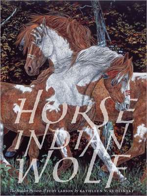 Horse Indian Wolf: The Hidden Pictures of Judy Larson de Judy Larson