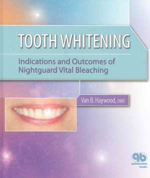 Tooth Whitening: Indications and Outcomes of Nightguard Vital Bleaching de Van B. Haywood