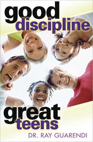 Good Discipline, Great Teens de Raymond N. Guarendi