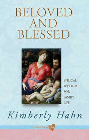 Beloved and Blessed: Biblical Wisdom for Family Life de Kimberly Hahn