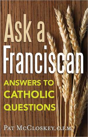 Ask a Franciscan: Answers to Catholic Questions de Pat McCloskey