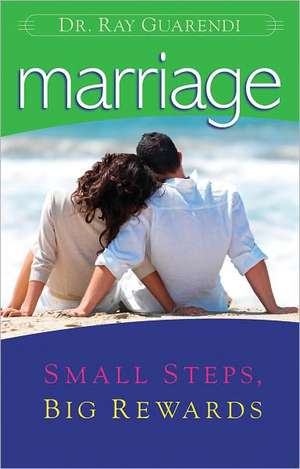 Marriage: Small Steps, Big Rewards de Raymond N. Guarendi