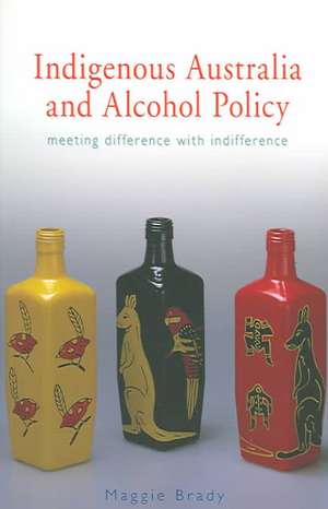 Indigenous Australia and Alcohol Policy: Meeting Difference with Indifference de Maggie Brady