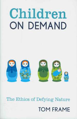 Children on Demand: The Ethics of Defying Nature de Tom Frame