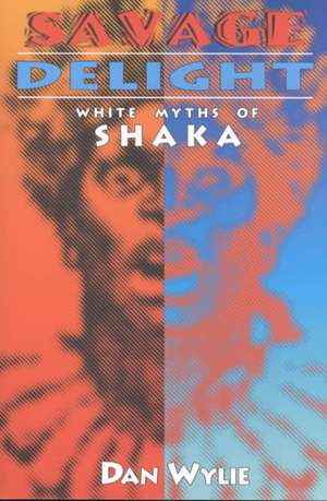 Savage Delight: White Myths of Shaka de Dan Wylie