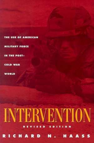 Intervention: The Use of American Military Force in the Post-Cold War World de Richard N. Haass