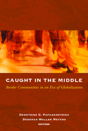 Caught in the Middle: Border Communities in an Era of Globalization de Demetrios G. Papademetriou