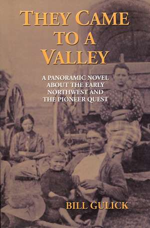 They Came to a Valley: A Panoramic Novel about the Early Northwest and the Pioneer Quest de Bill Gulick