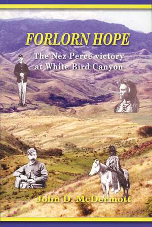 Forlorn Hope: The Nez Perce Victory at White Bird Canyon de John D. McDermott