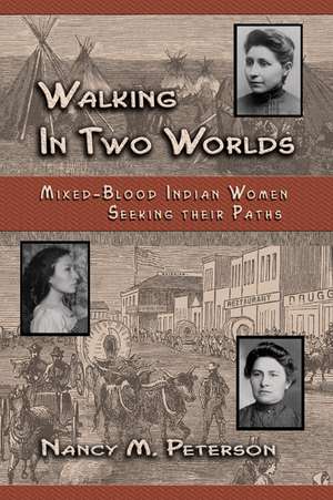 Walking in Two Worlds: Mixed-Blood Indian Women Seeking Their Path de Nancy Mayborn Peterson