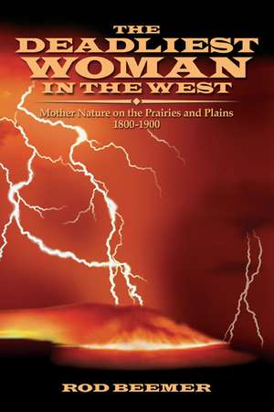 The Deadliest Woman in the West: Mother Nature on the Prairies and Plains 1800-1900 de Rod Beemer