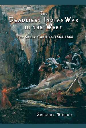 The Deadliest Indian War in the West: The Snake Conflict, 1864-1868 de Gregory Michno