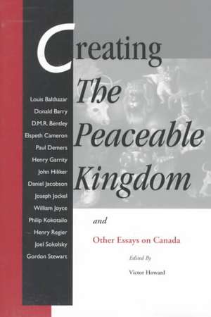 Creating the Peaceable Kingdom: And Other Essays on Canada de Victor Howard