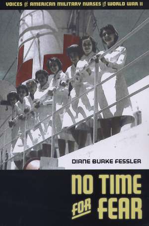 No Time for Fear: Voices of American Military Nurses in World War II de Diane Burke Fessler