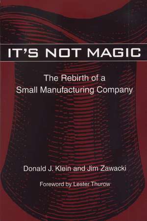 It's Not Magic: The Rebirth of a Small Manufacturing Company de Donald J. Klein