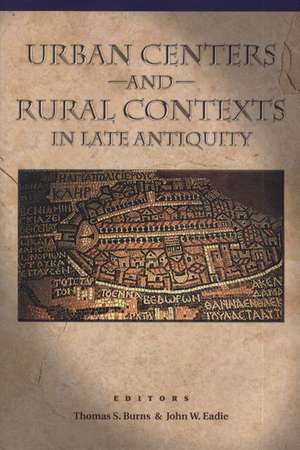 Urban Centers and Rural Contexts in Late Antiquity de Thomas S. Burns