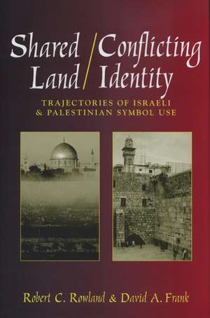 Shared Land/Conflicting Identity: Trajectories of Israeli & Palestinian Symbol Use de Robert C. Rowland