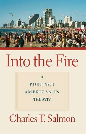 Into the Fire: A Post-9/11 American in Tel Aviv de Charles T. Salmon