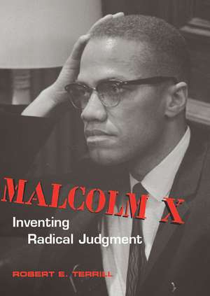 Malcolm X: Inventing Radical Judgment de Robert E. Terrill
