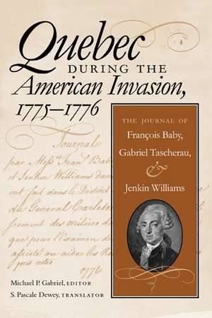 Quebec During the American Invasion, 1775-1776: The Journal of Francois Baby, Gabriel Taschereau, and Jenkin Williams de Michael P. Gabriel