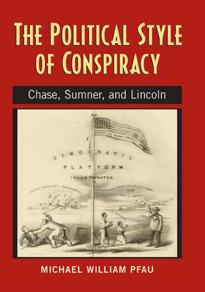  The Political Style of Conspiracy: Chase, Sumner, and Lincoln de Michael William Pfau